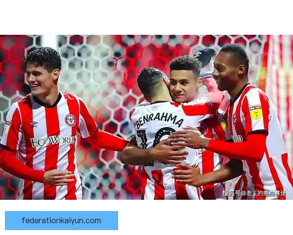 布伦特福德近期比赛表现回顾与亮点分析，状态持续提升